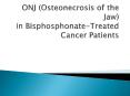 ONJ (Osteonecrosis of the Jaw)  in Bisphosphonate-Treated Cancer Patients PowerPoint PPT Presentation