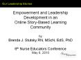 Empowerment and Leadership Development in an Online Story-Based Learning Community by Brenda J. Stutsky RN, MScN, EdS, PhD 6th Nurse Educators Conference May 6, 2010 PowerPoint PPT Presentation