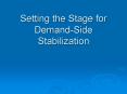Setting the Stage for Demand-Side Stabilization PowerPoint PPT Presentation