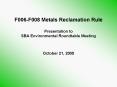 F006-F008 Metals Reclamation Rule Presentation to SBA Environmental Roundtable Meeting  October 21, 2005 PowerPoint PPT Presentation