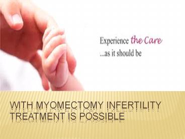 With Myomectomy Infertility Treatment Is Possible