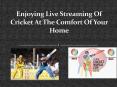 Enjoying Live Streaming Of Cricket At The Comfort Of Your Home