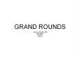 GRAND ROUNDS PowerPoint PPT Presentation