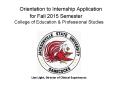Orientation to Internship Application for Fall 2015 Semester College of Education PowerPoint PPT Presentation
