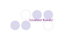 Covalent Bonds!