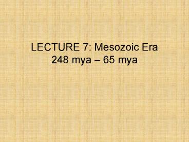 LECTURE 7: Mesozoic Era 248 mya 