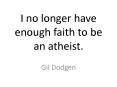 I no longer have enough faith to be an atheist. PowerPoint PPT Presentation
