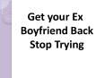Get your Ex Boyfriend Back Stop Trying PowerPoint PPT Presentation