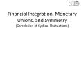 Financial Integration, Monetary Unions, and Symmetry (Correlation of Cyclical Fluctuations) PowerPoint PPT Presentation