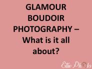 GLAMOUR BOUDOIR PHOTOGRAPHY – What is it all about?