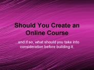 Should You Create an Online Course