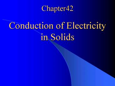 Chapter42  Conduction of Electricity  in Solids