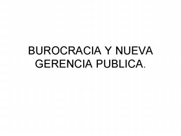 BUROCRACIA Y NUEVA GERENCIA PUBLICA.