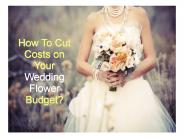 How To Cut Costs on Your Wedding Flower Budget?