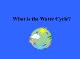 What is the Water Cycle? PowerPoint PPT Presentation