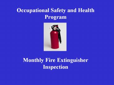 Occupational Safety and Health Program    Monthly Fire Extinguisher Inspection