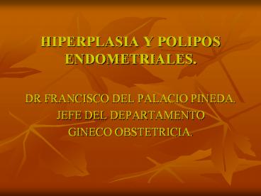 HIPERPLASIA Y POLIPOS ENDOMETRIALES.