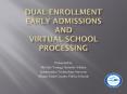 Dual Enrollment Early Admissions and Virtual School   Processing PowerPoint PPT Presentation