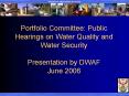 Portfolio%20Committee:%20Public%20Hearings%20on%20Water%20Quality%20and%20Water%20Security%20Presentation%20by%20DWAF%20June%202006 PowerPoint PPT Presentation