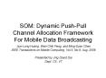 SOM: Dynamic Push-Pull Channel Allocation Framework For Mobile Data Broadcasting PowerPoint PPT Presentation