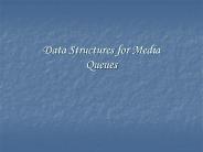 Data Structures for Media Queues