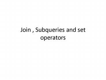 Join , Subqueries and set operators presentation | free to view