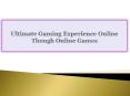 Ultimate Gaming Experience Online Though Online Games PowerPoint PPT Presentation