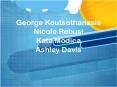 George Koutsothanasis Nicole Rebusi Kate Modica Ashley Davis PowerPoint PPT Presentation