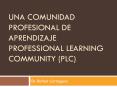 Una Comunidad Profesional de Aprendizaje PROFESSIONAL LEARNING COMMUNITY (PLC) PowerPoint PPT Presentation