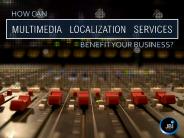 How Can Multimedia Localization Services Benefit Your Business?
