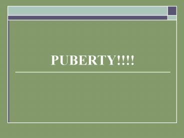 PUBERTY!!!!