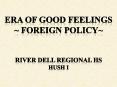 Era of good Feelings ~ Foreign policy~ PowerPoint PPT Presentation