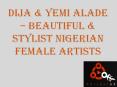 Dija & Yemi Alade – Beautiful & Stylist Nigerian Female Artists PowerPoint PPT Presentation