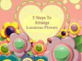 5 Steps To Arrange Luxurious Flowers PowerPoint PPT Presentation