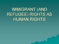 IMMIGRANT (AND REFUGEE) RIGHTS AS HUMAN RIGHTS PowerPoint PPT Presentation