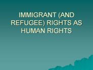 IMMIGRANT (AND REFUGEE) RIGHTS AS HUMAN RIGHTS