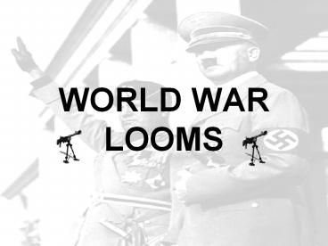 WORLD WAR LOOMS