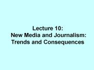 Lecture 10: New Media and Journalism: Trends and Consequences