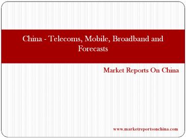 China - Telecoms, Mobile, Broadband and Forecasts