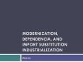 Modernization, Dependencia, and Import Substitution Industrialization PowerPoint PPT Presentation
