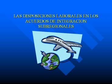 LAS DISPOSICIONES LABORALES EN LOS ACUERDOS DE INTEGRACION SUBREGIONALES