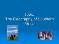 Topic: The Geography of Southern Africa PowerPoint PPT Presentation