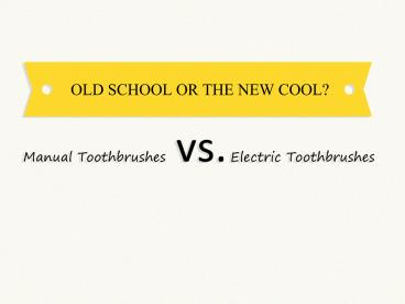Old School or the New Cool? Manual Toothbrushes vs. Electric Toothbrushes
