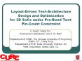 Layout-Driven Test-Architecture Design and Optimization for 3D SoCs under Pre-Bond Test-Pin-Count Constraint PowerPoint PPT Presentation