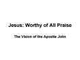 Jesus: Worthy of All Praise PowerPoint PPT Presentation