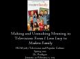 Making and Unmaking Meaning in Television: From I Love Lucy to Modern Family PowerPoint PPT Presentation