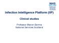 Infection Intelligence Platform (IIP) Clinical studies  Professor Marion Bennie National Services Scotland PowerPoint PPT Presentation
