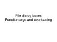 File dialog boxes Function args and overloading PowerPoint PPT Presentation