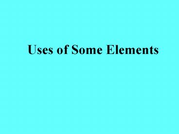 Uses of Some Elements