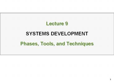 Lecture%209%20SYSTEMS%20DEVELOPMENT%20Phases,%20Tools,%20and%20Techniques